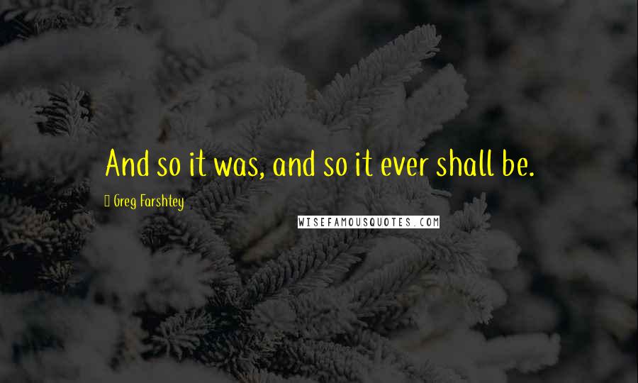 Greg Farshtey Quotes: And so it was, and so it ever shall be.