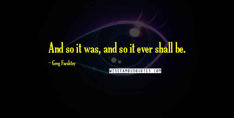 Greg Farshtey Quotes: And so it was, and so it ever shall be.