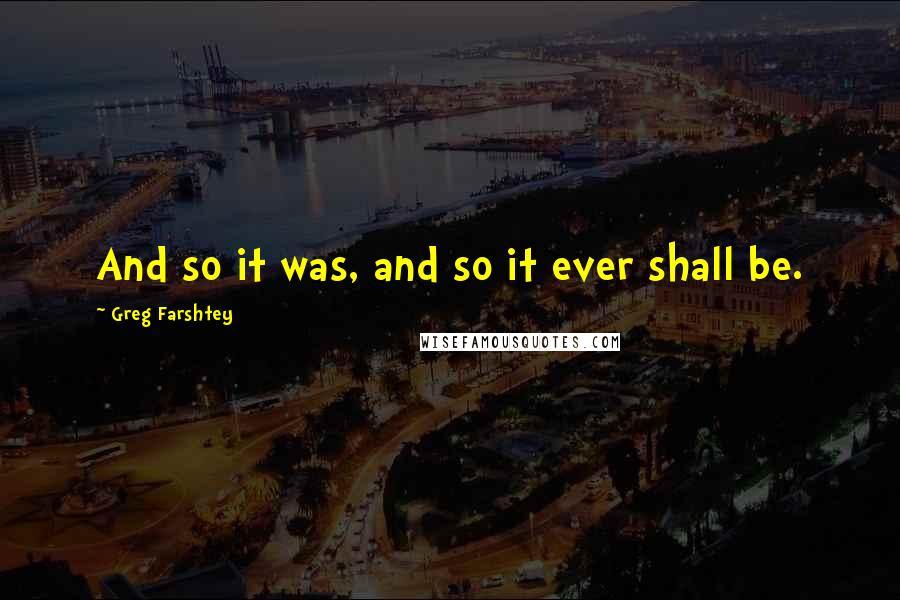 Greg Farshtey Quotes: And so it was, and so it ever shall be.