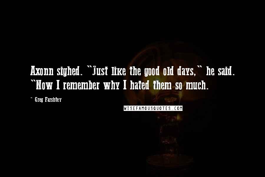 Greg Farshtey Quotes: Axonn sighed. "Just like the good old days," he said. "Now I remember why I hated them so much.