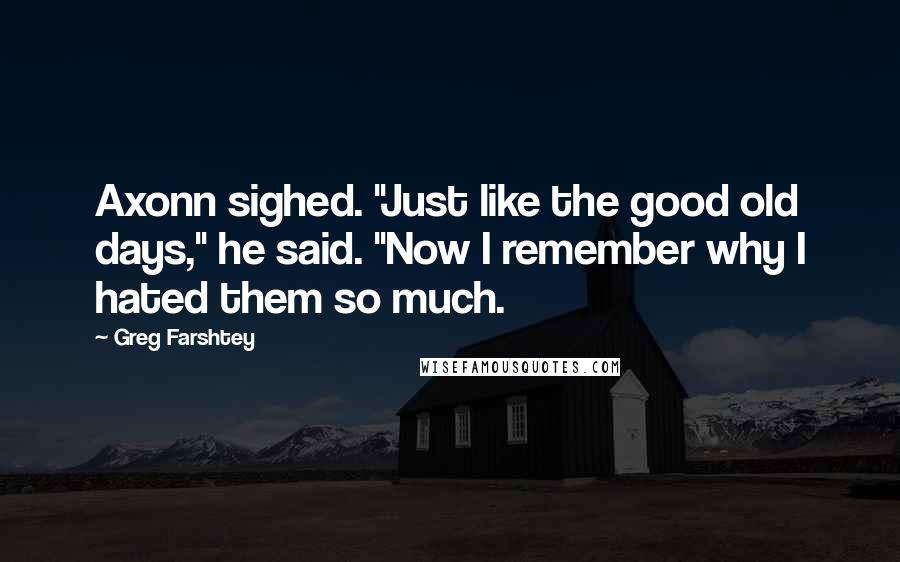 Greg Farshtey Quotes: Axonn sighed. "Just like the good old days," he said. "Now I remember why I hated them so much.