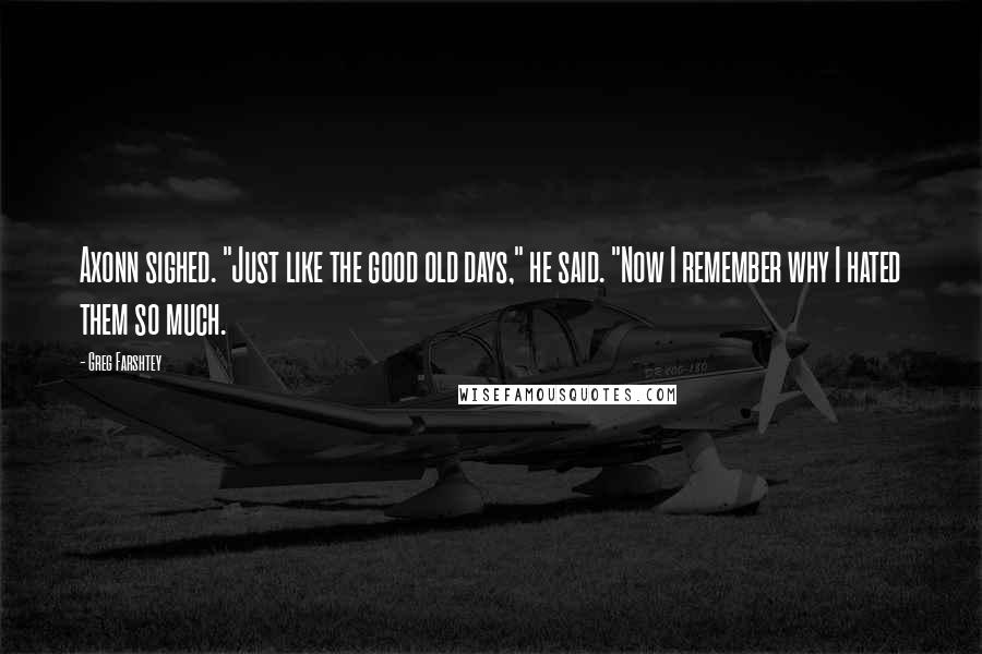 Greg Farshtey Quotes: Axonn sighed. "Just like the good old days," he said. "Now I remember why I hated them so much.