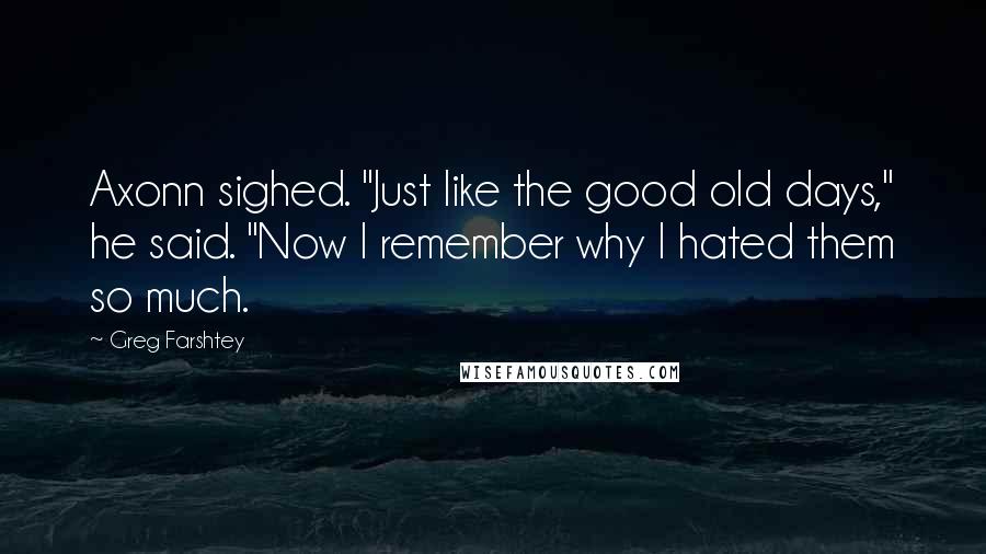 Greg Farshtey Quotes: Axonn sighed. "Just like the good old days," he said. "Now I remember why I hated them so much.