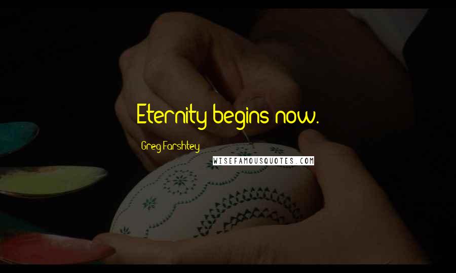 Greg Farshtey Quotes: Eternity begins now.