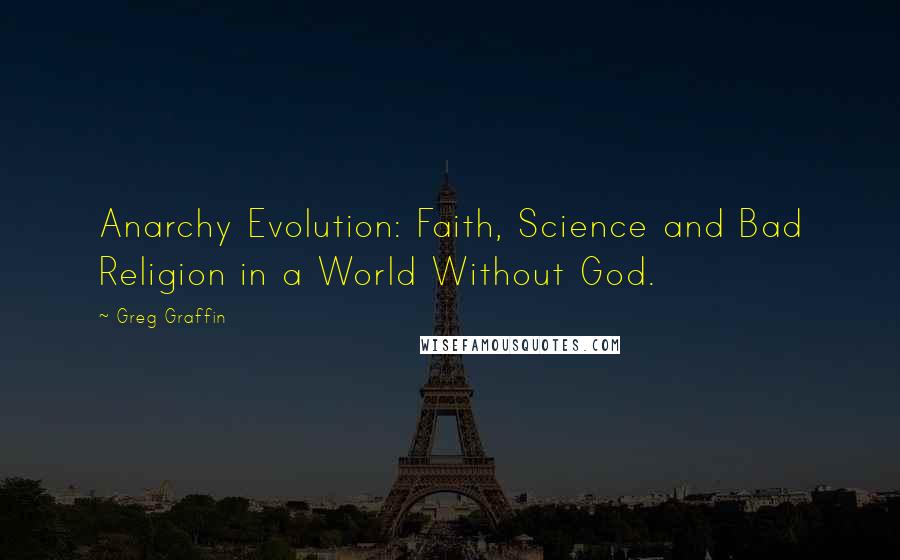 Greg Graffin Quotes: Anarchy Evolution: Faith, Science and Bad Religion in a World Without God.