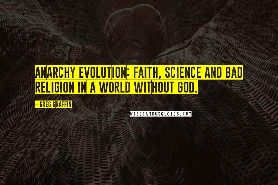 Greg Graffin Quotes: Anarchy Evolution: Faith, Science and Bad Religion in a World Without God.