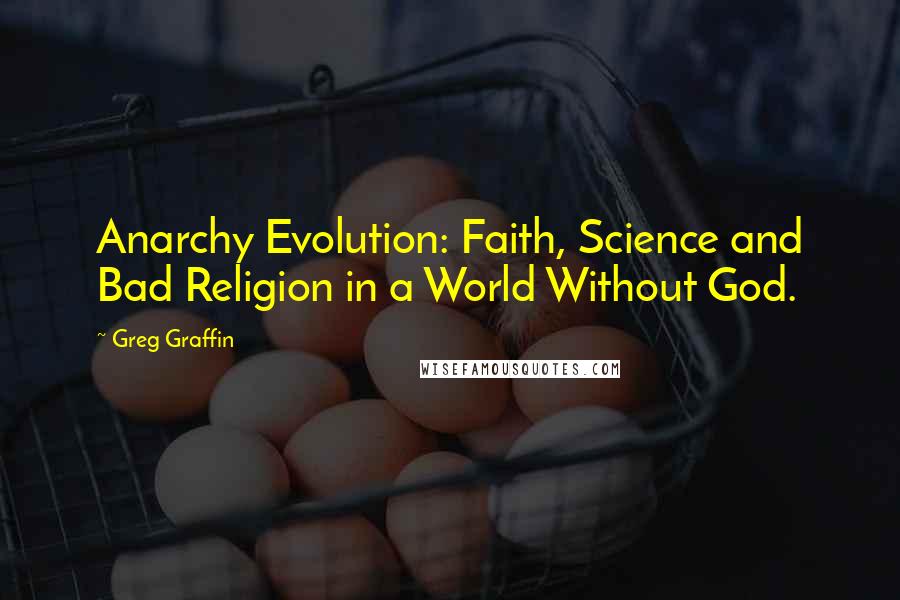 Greg Graffin Quotes: Anarchy Evolution: Faith, Science and Bad Religion in a World Without God.