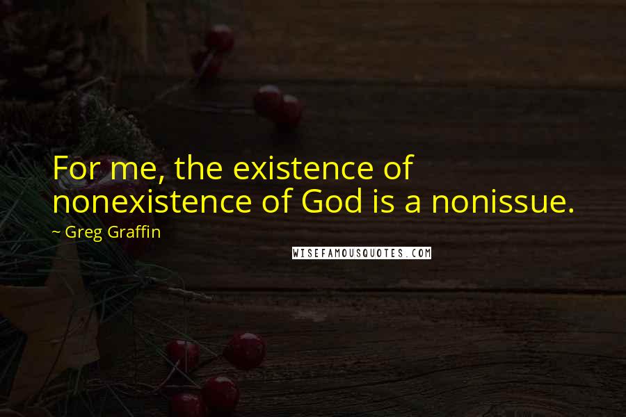 Greg Graffin Quotes: For me, the existence of nonexistence of God is a nonissue.