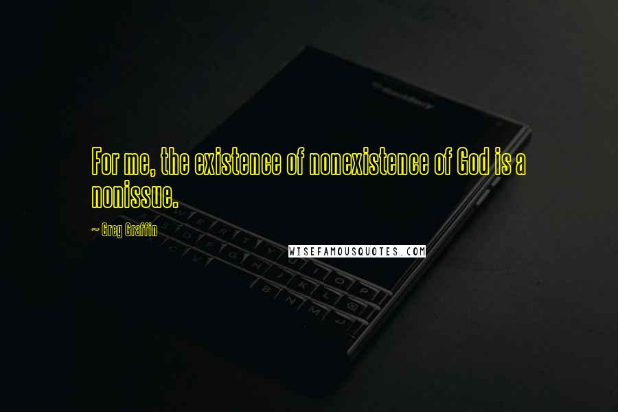 Greg Graffin Quotes: For me, the existence of nonexistence of God is a nonissue.