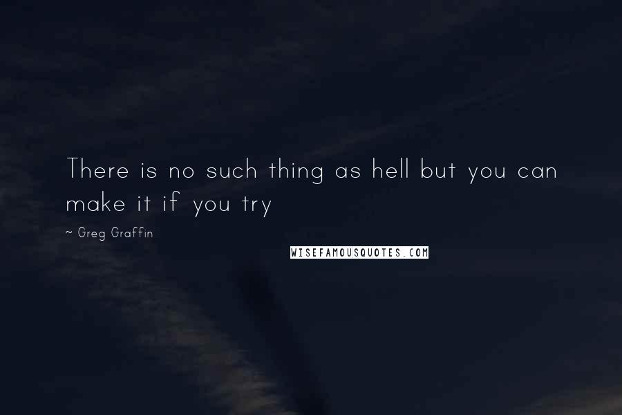 Greg Graffin Quotes: There is no such thing as hell but you can make it if you try