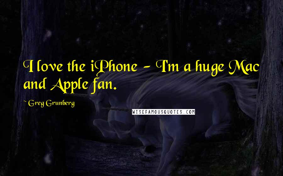 Greg Grunberg Quotes: I love the iPhone - I'm a huge Mac and Apple fan.