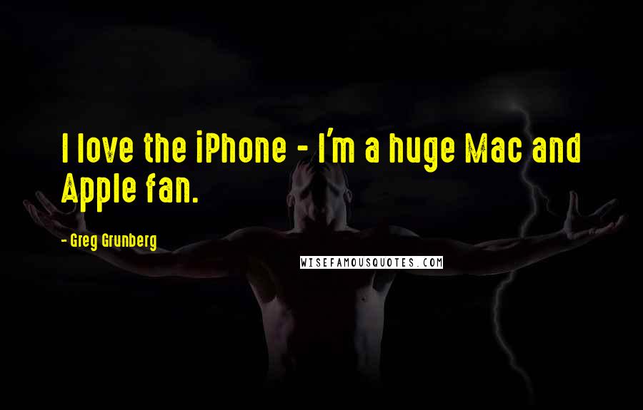 Greg Grunberg Quotes: I love the iPhone - I'm a huge Mac and Apple fan.