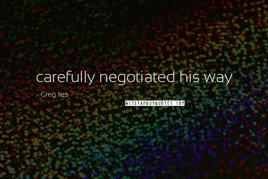 Greg Iles Quotes: carefully negotiated his way