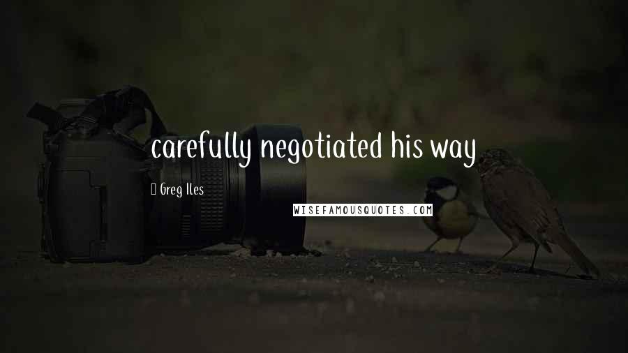 Greg Iles Quotes: carefully negotiated his way