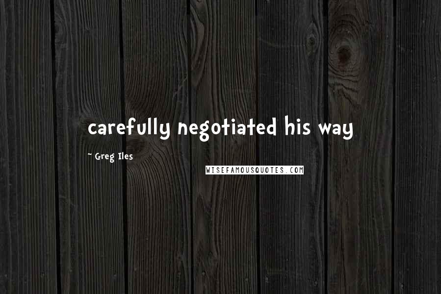 Greg Iles Quotes: carefully negotiated his way