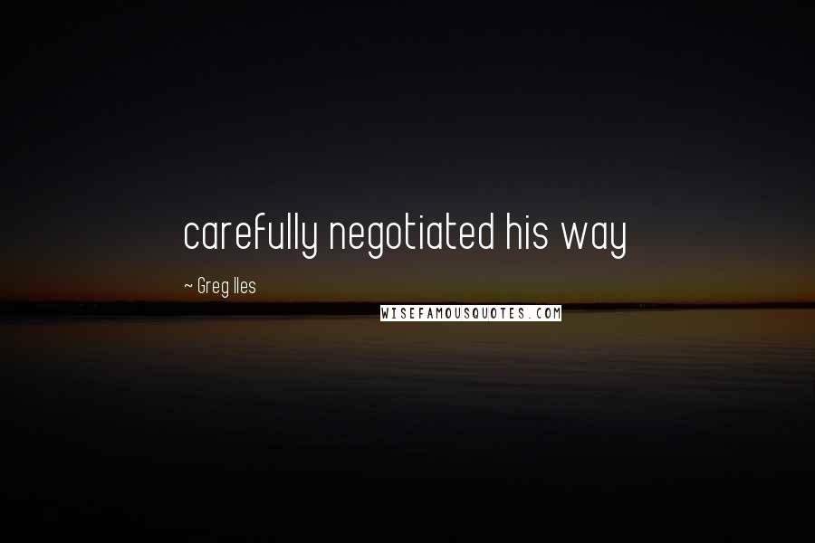 Greg Iles Quotes: carefully negotiated his way
