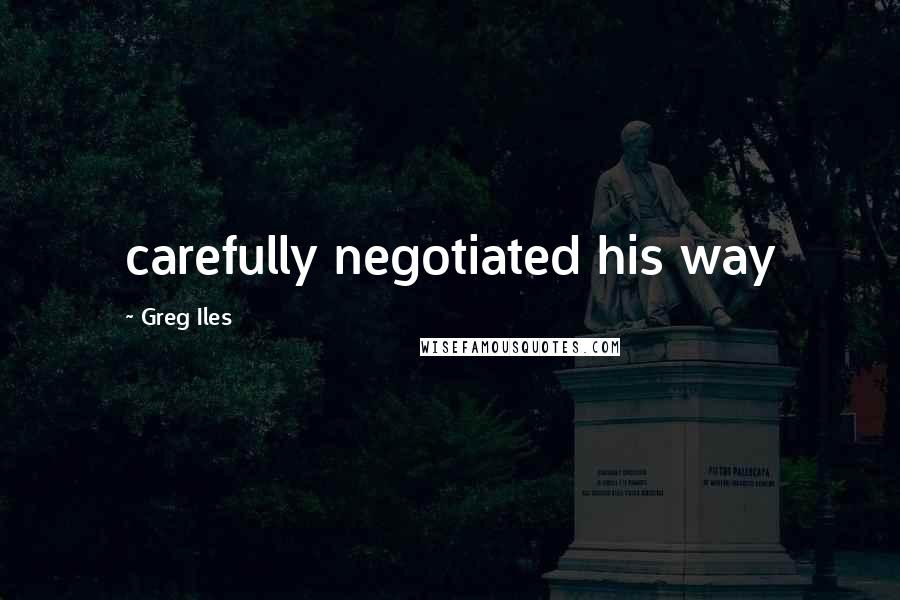 Greg Iles Quotes: carefully negotiated his way