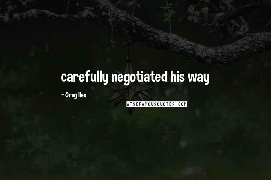 Greg Iles Quotes: carefully negotiated his way