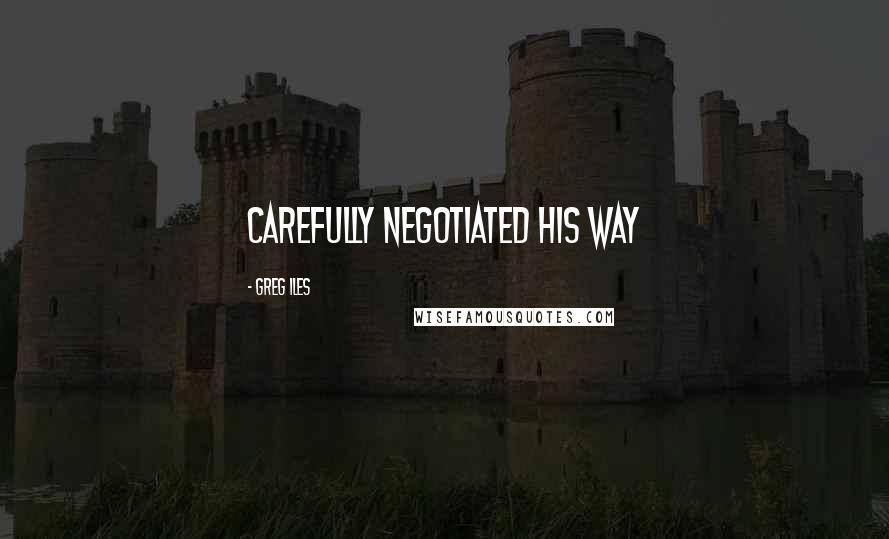 Greg Iles Quotes: carefully negotiated his way