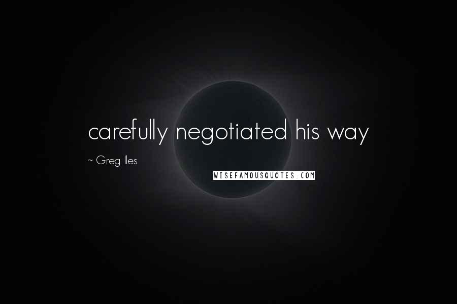 Greg Iles Quotes: carefully negotiated his way