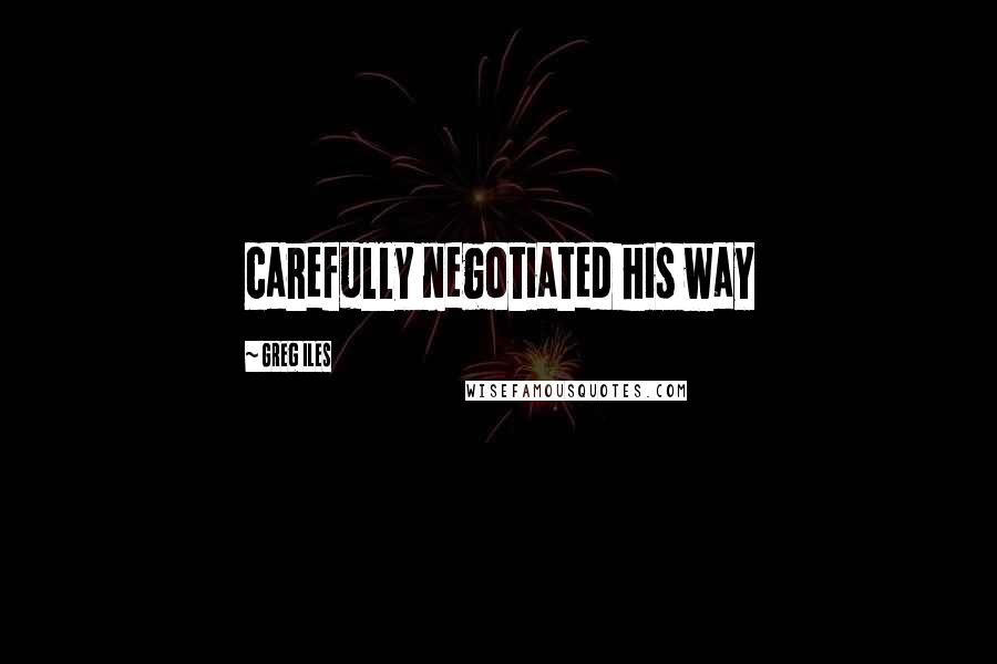 Greg Iles Quotes: carefully negotiated his way