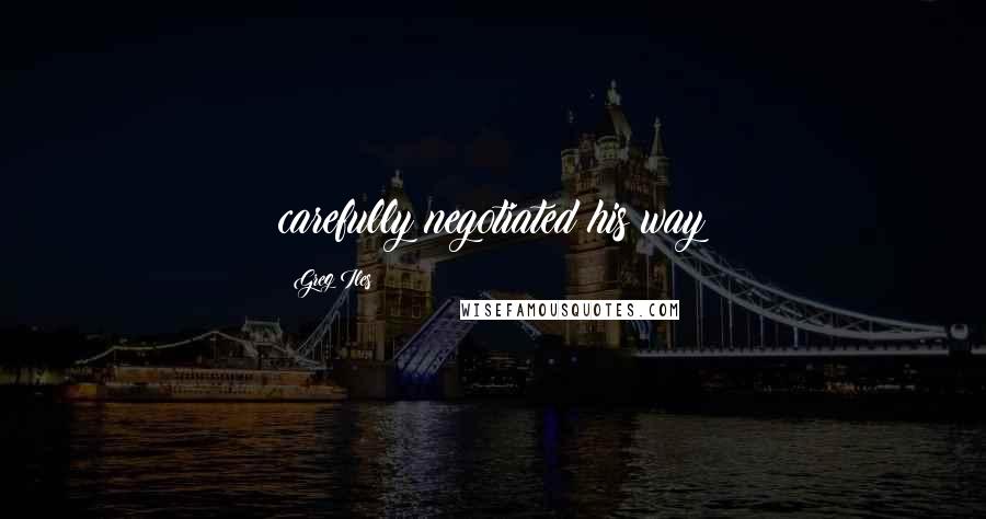 Greg Iles Quotes: carefully negotiated his way