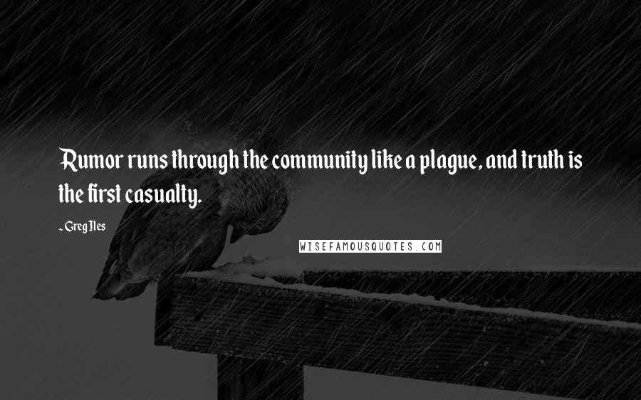 Greg Iles Quotes: Rumor runs through the community like a plague, and truth is the first casualty.