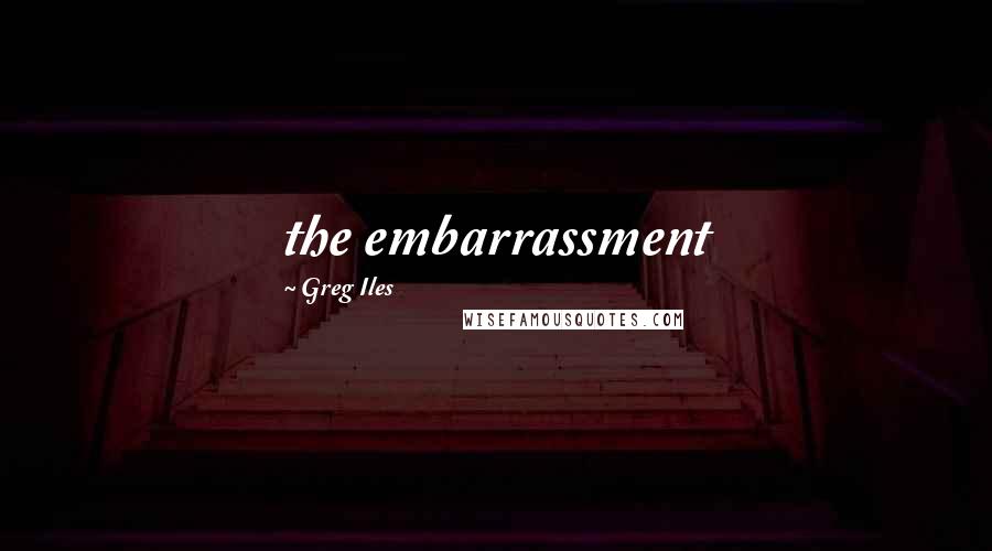 Greg Iles Quotes: the embarrassment