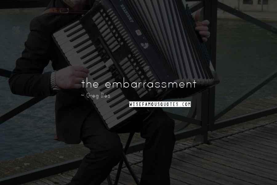 Greg Iles Quotes: the embarrassment