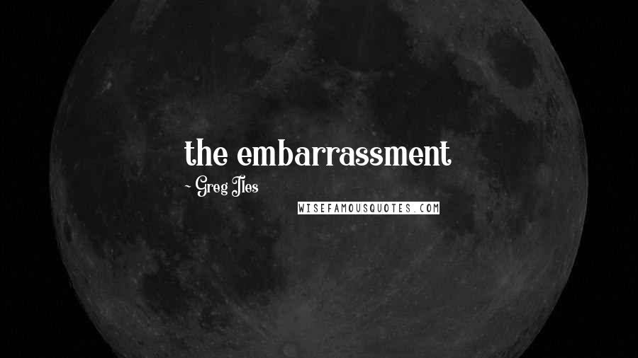 Greg Iles Quotes: the embarrassment