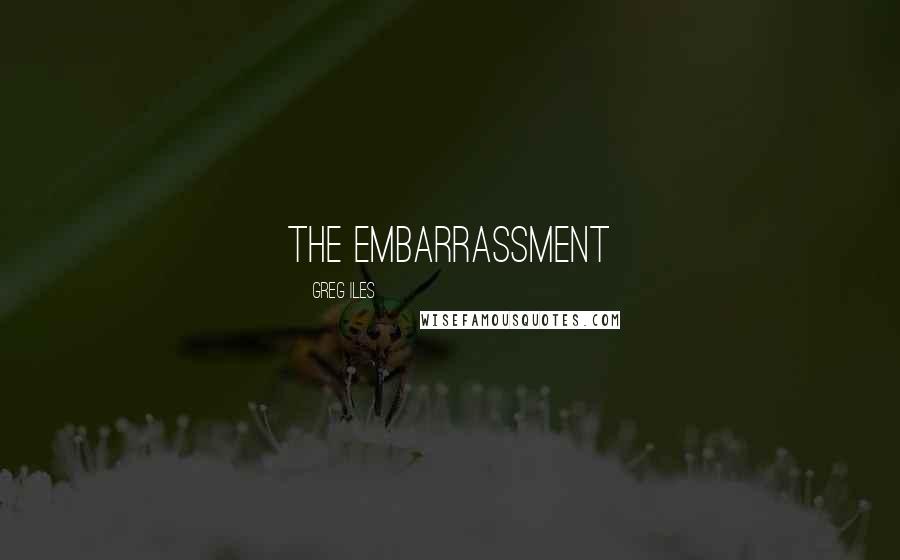 Greg Iles Quotes: the embarrassment