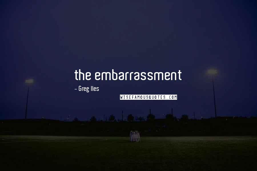 Greg Iles Quotes: the embarrassment