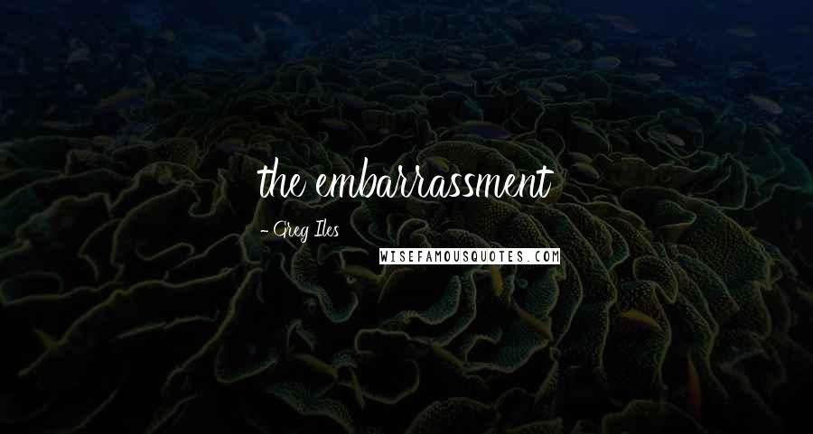 Greg Iles Quotes: the embarrassment