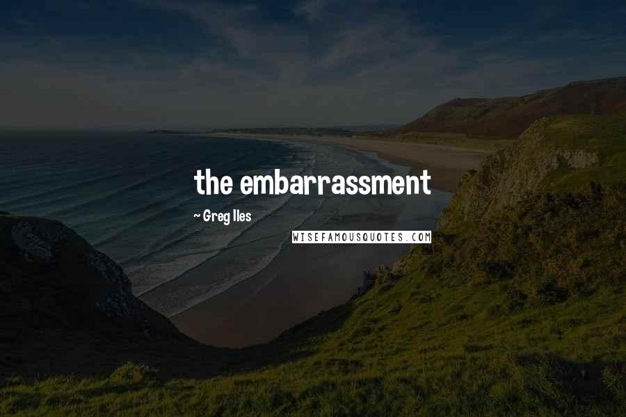 Greg Iles Quotes: the embarrassment