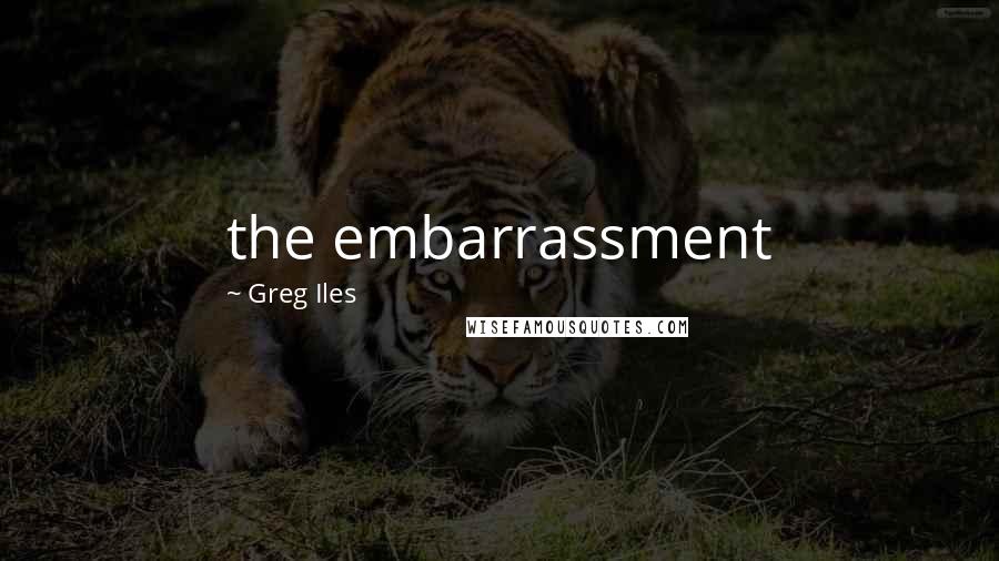 Greg Iles Quotes: the embarrassment