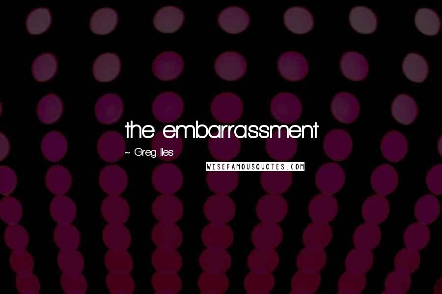 Greg Iles Quotes: the embarrassment