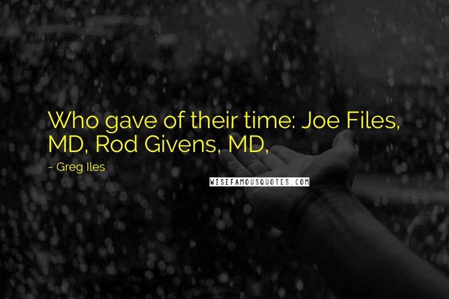 Greg Iles Quotes: Who gave of their time: Joe Files, MD, Rod Givens, MD,