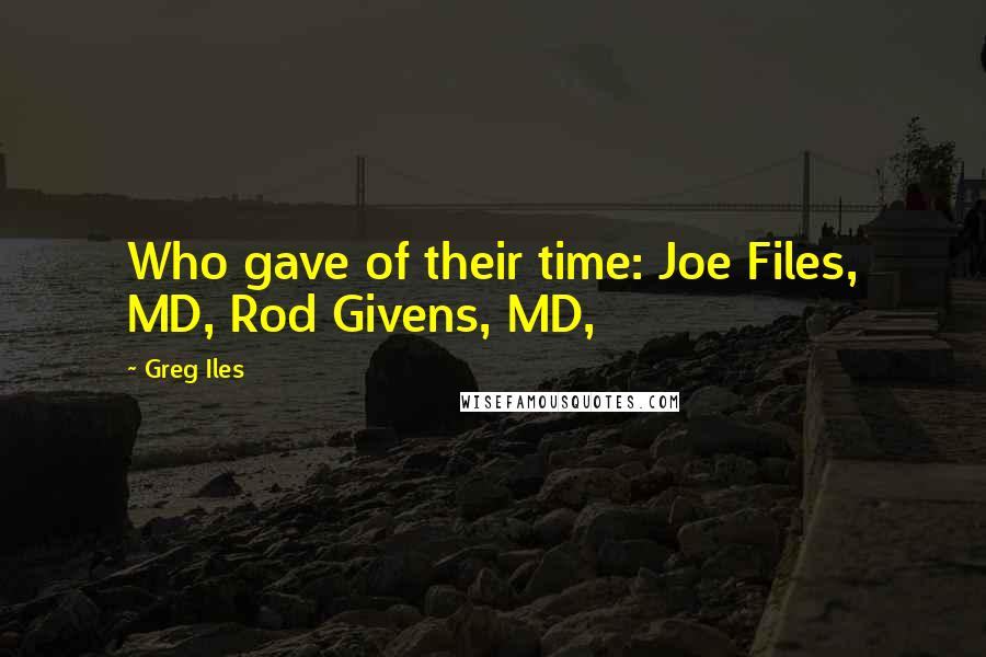 Greg Iles Quotes: Who gave of their time: Joe Files, MD, Rod Givens, MD,