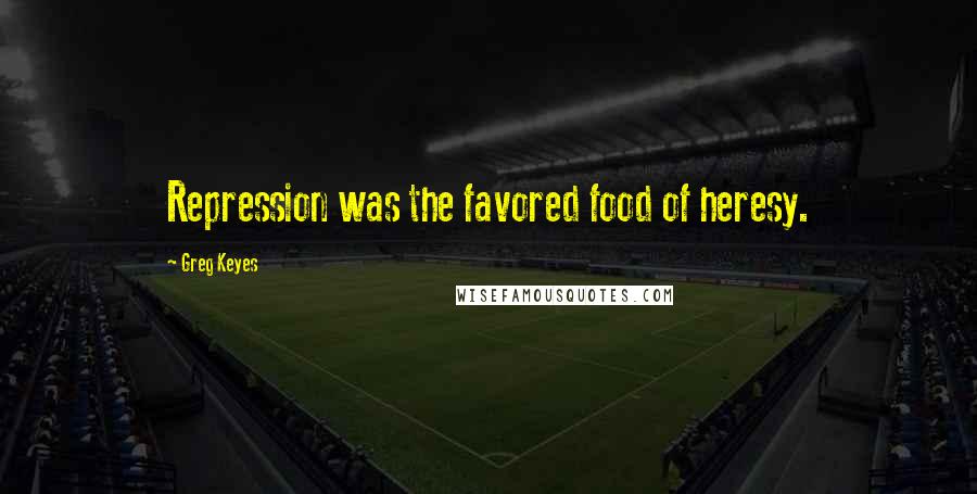 Greg Keyes Quotes: Repression was the favored food of heresy.
