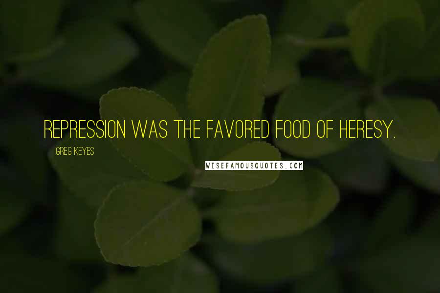 Greg Keyes Quotes: Repression was the favored food of heresy.