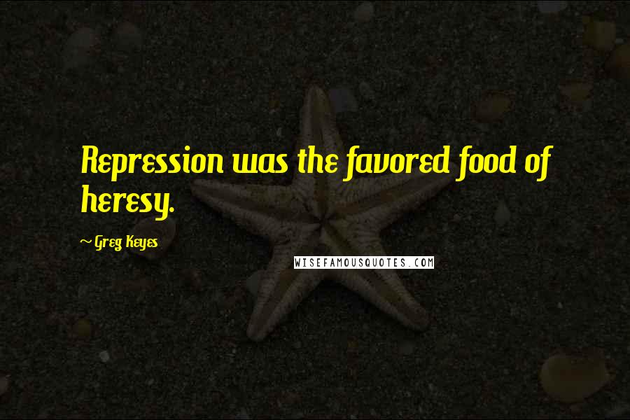 Greg Keyes Quotes: Repression was the favored food of heresy.