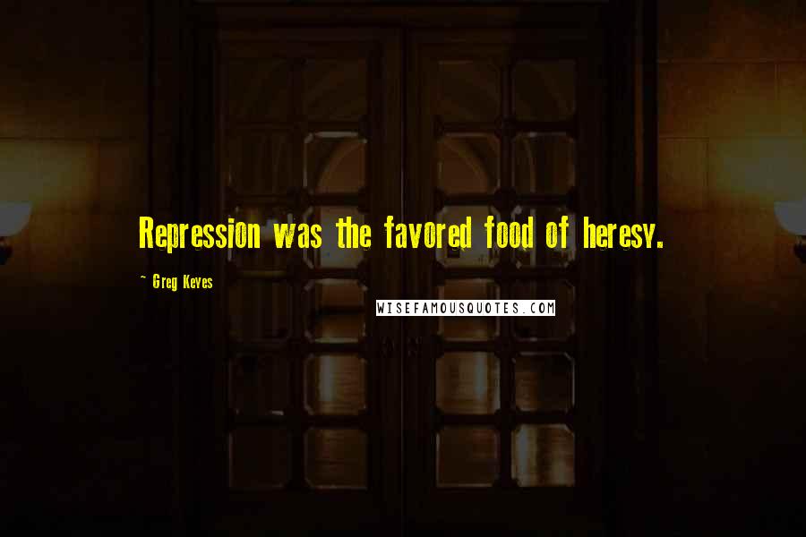 Greg Keyes Quotes: Repression was the favored food of heresy.