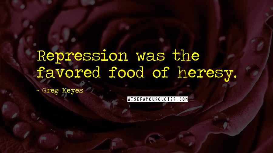 Greg Keyes Quotes: Repression was the favored food of heresy.