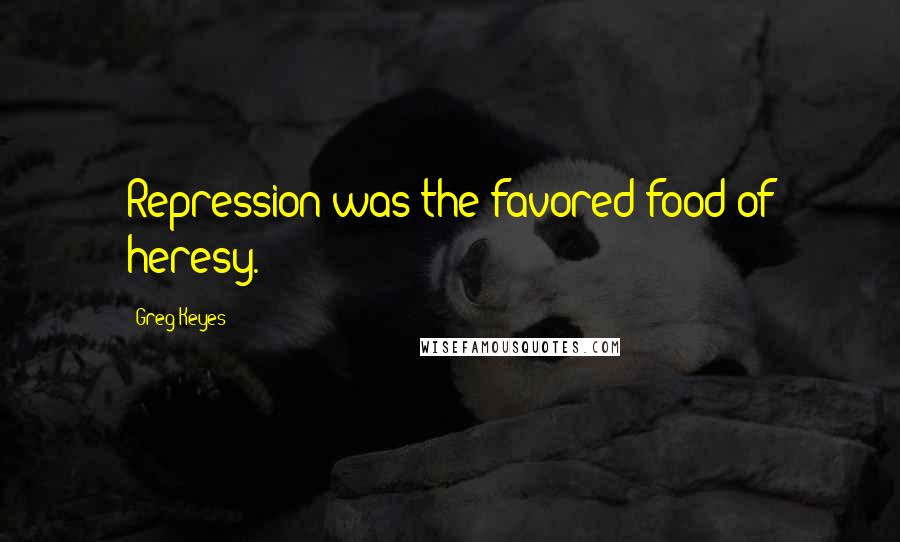 Greg Keyes Quotes: Repression was the favored food of heresy.