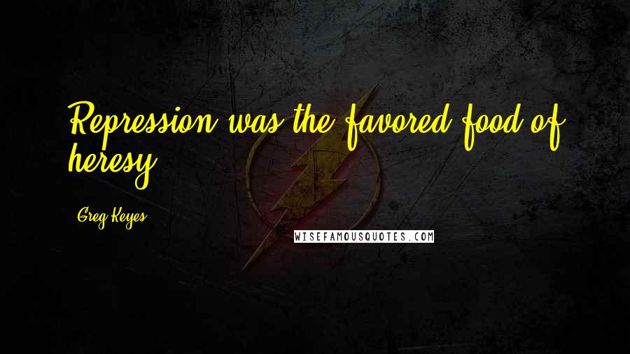 Greg Keyes Quotes: Repression was the favored food of heresy.