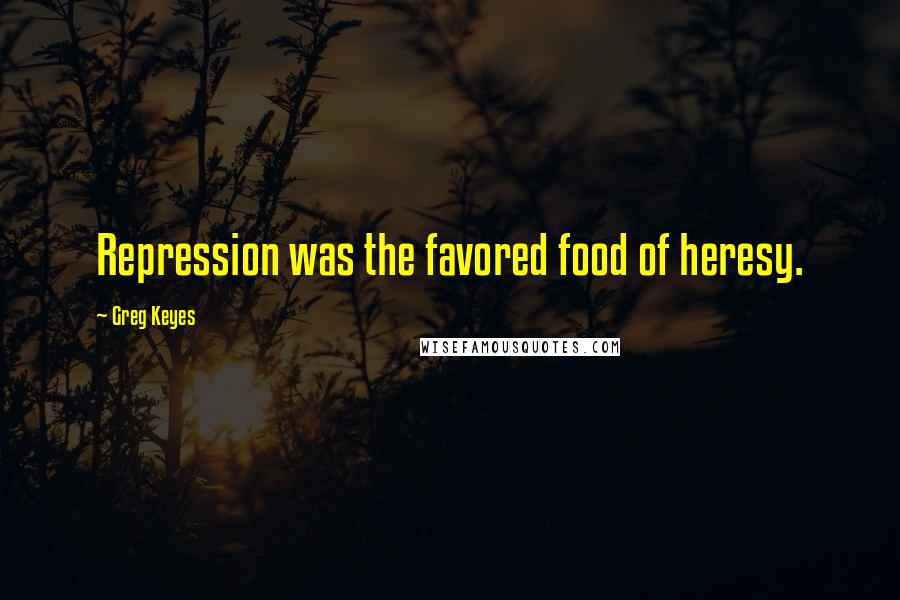 Greg Keyes Quotes: Repression was the favored food of heresy.