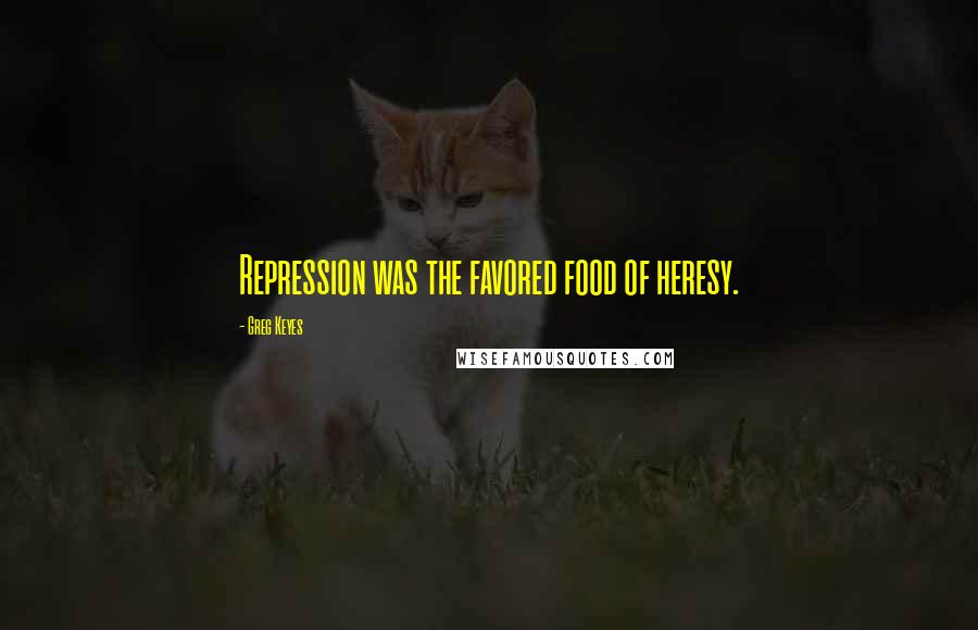 Greg Keyes Quotes: Repression was the favored food of heresy.