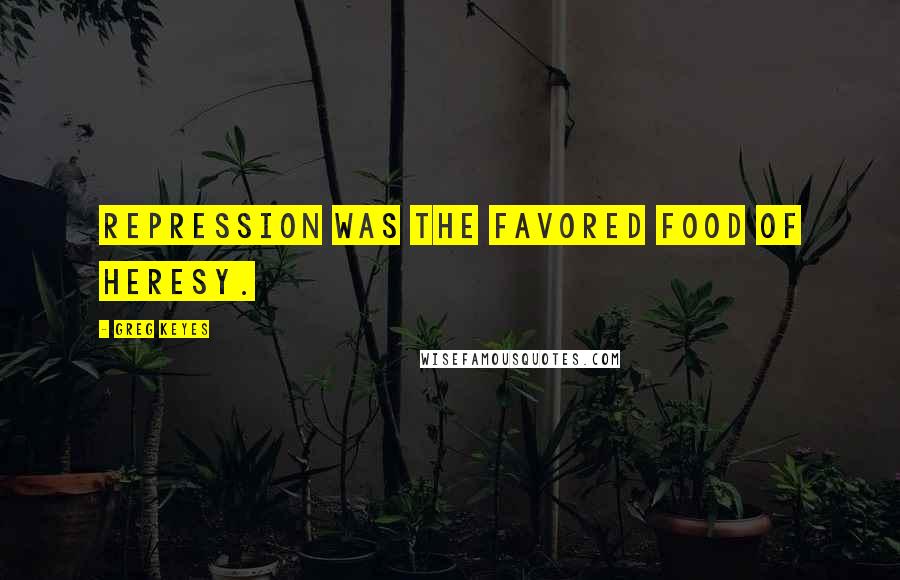 Greg Keyes Quotes: Repression was the favored food of heresy.