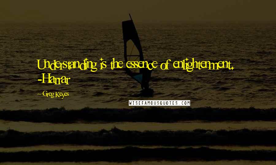 Greg Keyes Quotes: Understanding is the essence of enlightenment. -Harrar