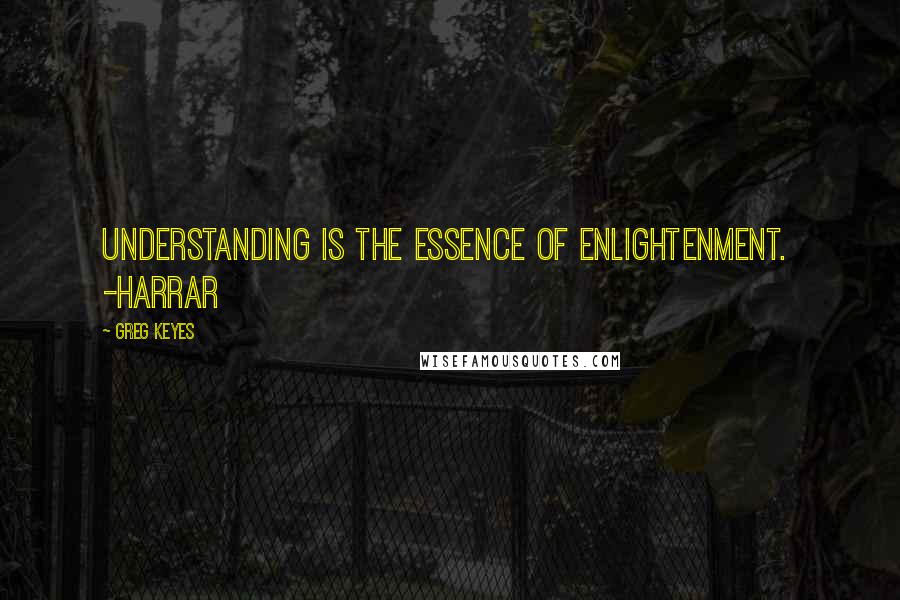 Greg Keyes Quotes: Understanding is the essence of enlightenment.  -Harrar